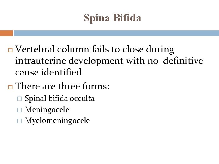 Spina Bifida Vertebral column fails to close during intrauterine development with no definitive cause