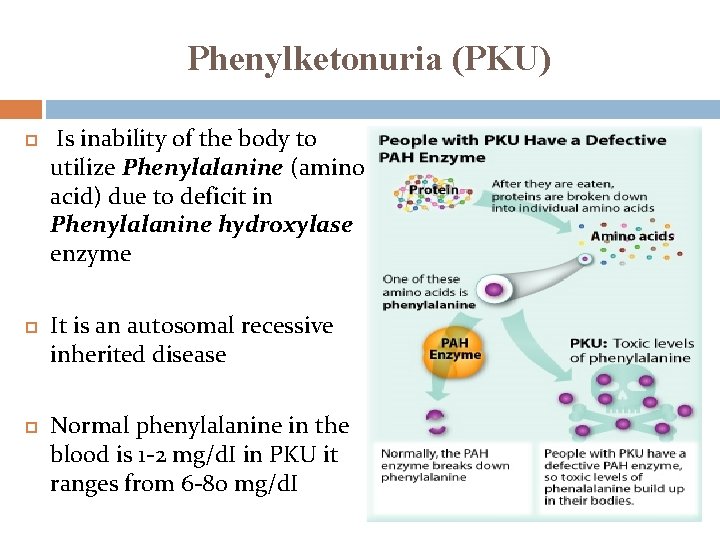 Phenylketonuria (PKU) Is inability of the body to utilize Phenylalanine (amino acid) due to