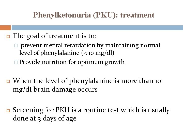 Phenylketonuria (PKU): treatment The goal of treatment is to: � prevent mental retardation by