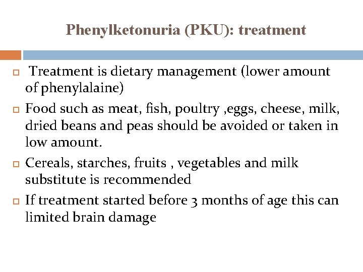 Phenylketonuria (PKU): treatment Treatment is dietary management (lower amount of phenylalaine) Food such as