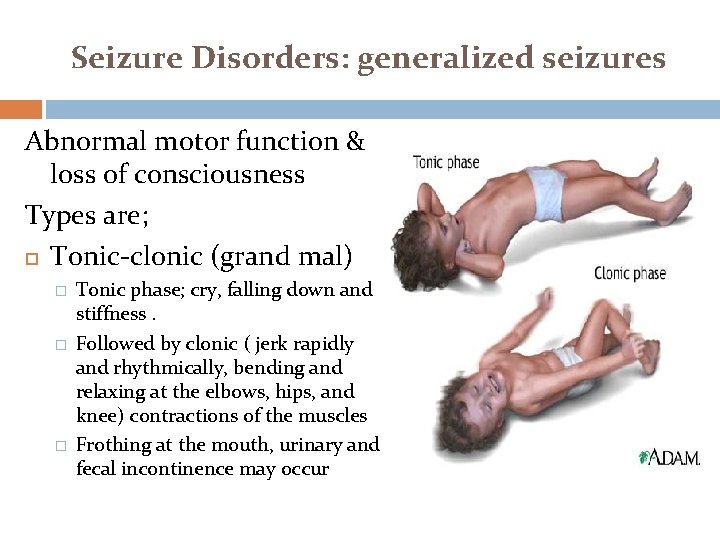 Seizure Disorders: generalized seizures Abnormal motor function & loss of consciousness Types are; Tonic-clonic