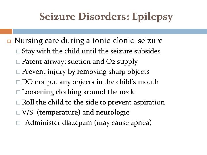 Seizure Disorders: Epilepsy Nursing care during a tonic-clonic seizure � Stay with the child