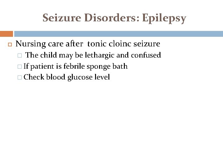 Seizure Disorders: Epilepsy Nursing care after tonic cloinc seizure � The child may be