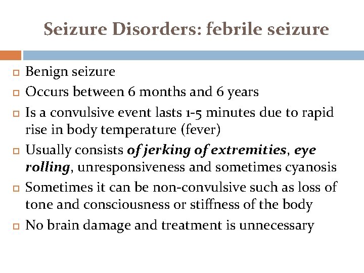 Seizure Disorders: febrile seizure Benign seizure Occurs between 6 months and 6 years Is