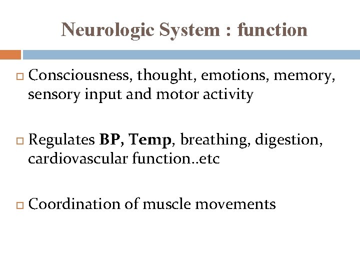 Neurologic System : function Consciousness, thought, emotions, memory, sensory input and motor activity Regulates