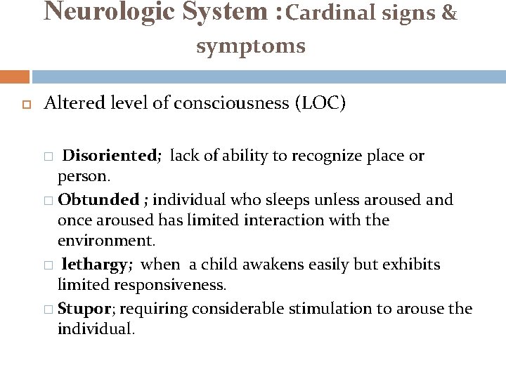 Neurologic System : Cardinal signs & symptoms Altered level of consciousness (LOC) � Disoriented;