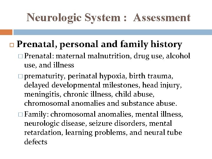 Neurologic System : Assessment Prenatal, personal and family history � Prenatal: maternal malnutrition, drug