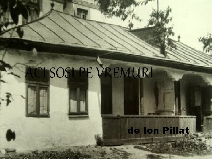 ACI SOSI PE VREMURI de Ion Pillat 