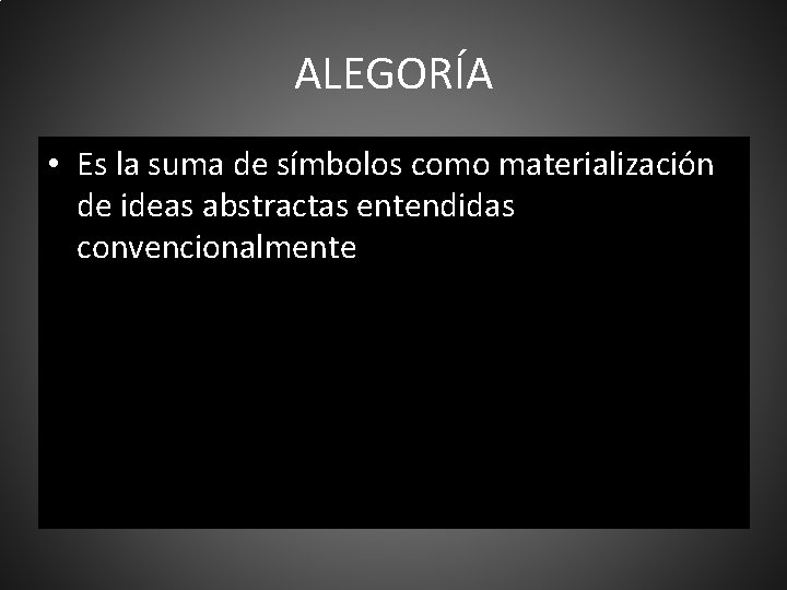 ALEGORÍA • Es la suma de símbolos como materialización de ideas abstractas entendidas convencionalmente
