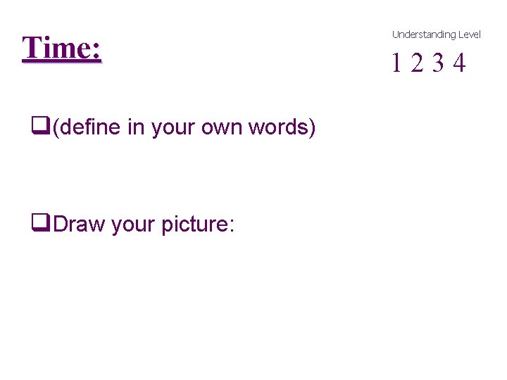 Time: q(define in your own words) q. Draw your picture: Understanding Level 1 2