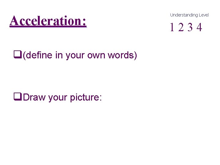 Acceleration: q(define in your own words) q. Draw your picture: Understanding Level 1 2