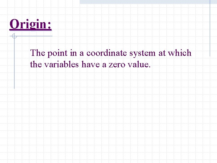 Origin: The point in a coordinate system at which the variables have a zero