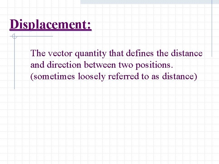 Displacement: The vector quantity that defines the distance and direction between two positions. (sometimes