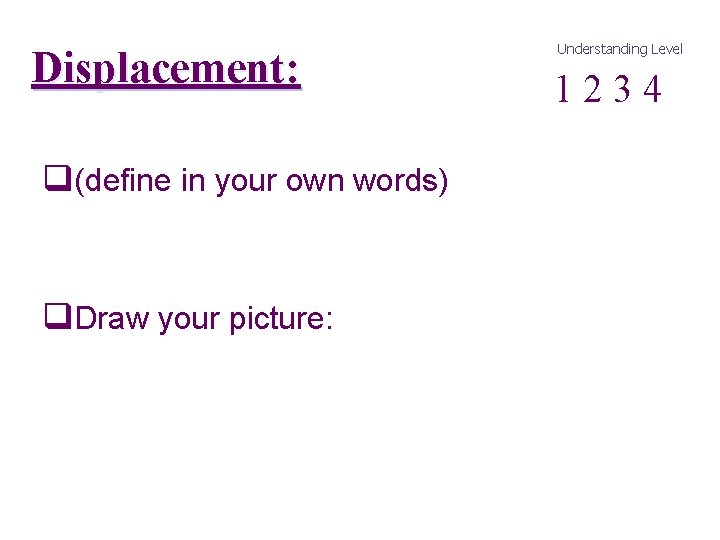 Displacement: q(define in your own words) q. Draw your picture: Understanding Level 1 2