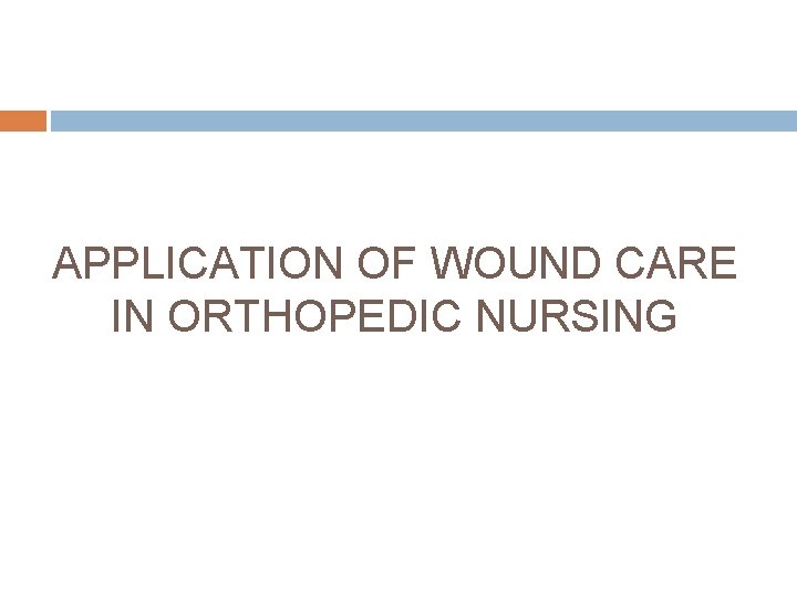 APPLICATION OF WOUND CARE IN ORTHOPEDIC NURSING 