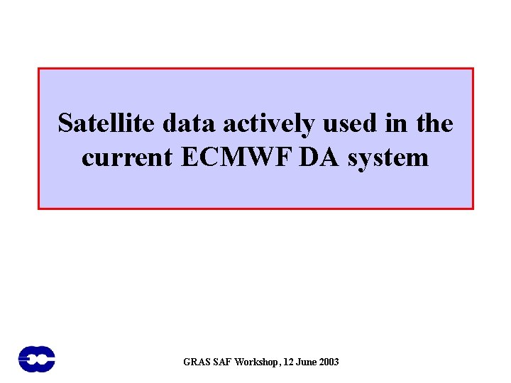 Satellite data actively used in the current ECMWF DA system GRAS SAF Workshop, 12