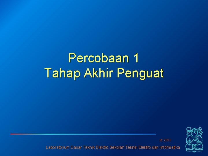 Percobaan 1 Tahap Akhir Penguat 2013 Laboratorium Dasar Teknik Elektro Sekolah Teknik Elektro dan