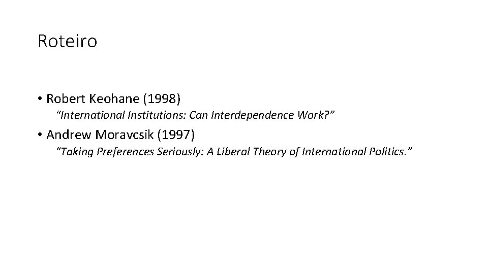 Roteiro • Robert Keohane (1998) “International Institutions: Can Interdependence Work? ” • Andrew Moravcsik