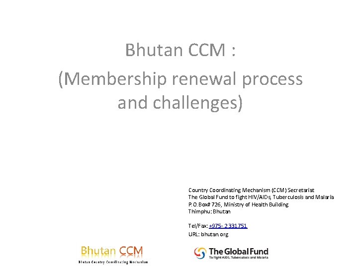 Bhutan CCM : (Membership renewal process and challenges) Country Coordinating Mechanism (CCM) Secretariat The