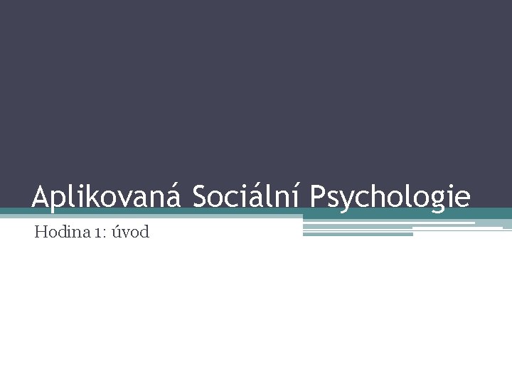 Aplikovaná Sociální Psychologie Hodina 1: úvod 
