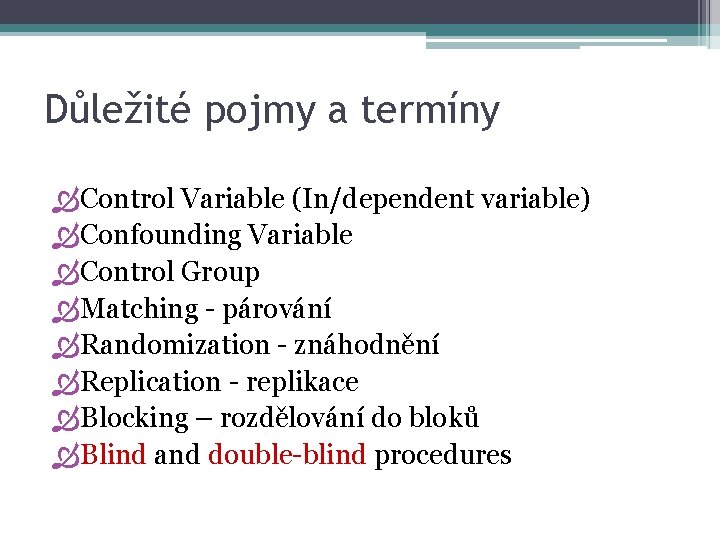 Důležité pojmy a termíny Control Variable (In/dependent variable) Confounding Variable Control Group Matching -