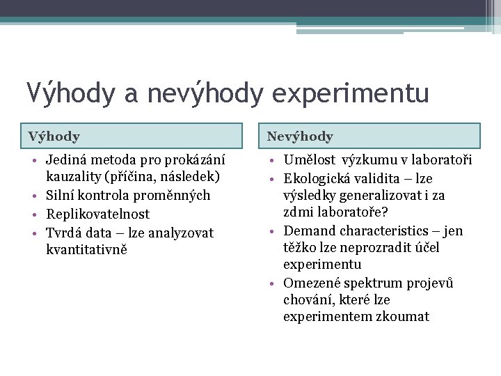 Výhody a nevýhody experimentu Výhody Nevýhody • Jediná metoda prokázání kauzality (příčina, následek) •