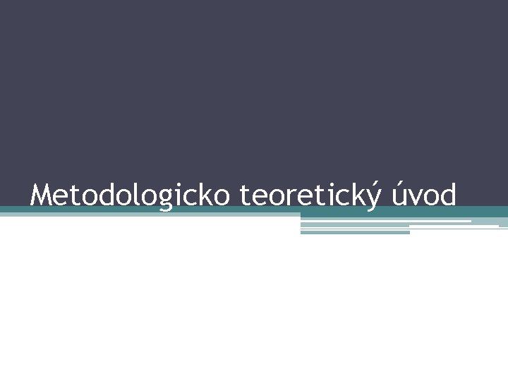 Metodologicko teoretický úvod 