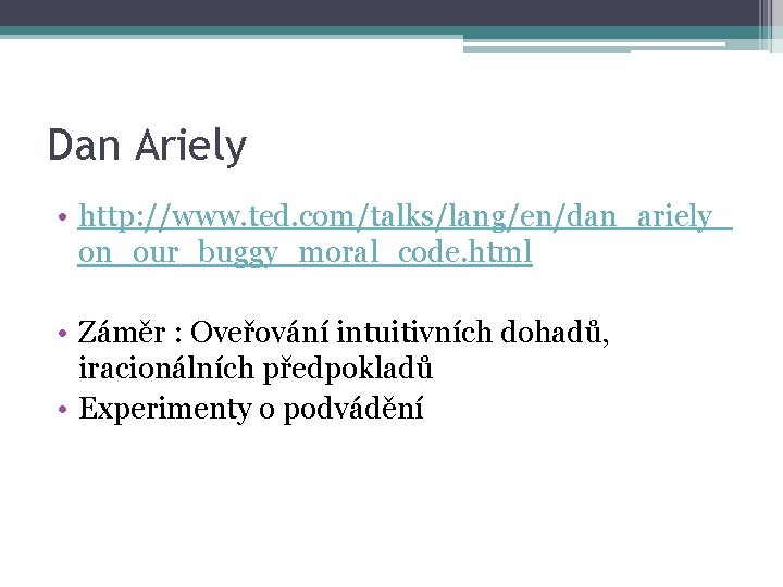 Dan Ariely • http: //www. ted. com/talks/lang/en/dan_ariely_ on_our_buggy_moral_code. html • Záměr : Oveřování intuitivních