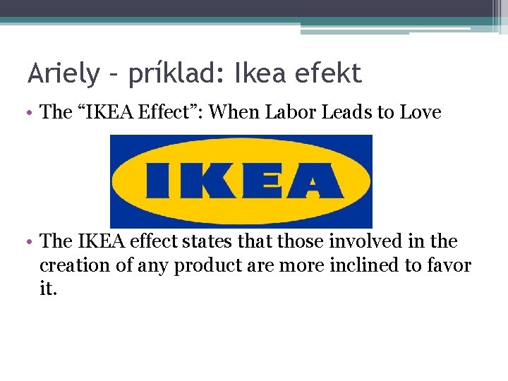Ariely – príklad: Ikea efekt • The “IKEA Effect”: When Labor Leads to Love