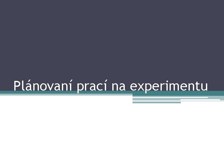 Plánovaní prací na experimentu 