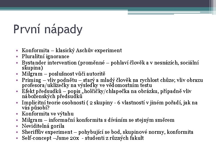 První nápady • Konformita – klasický Aschův experiment • Pluralitní ignorance • Bystander intervention