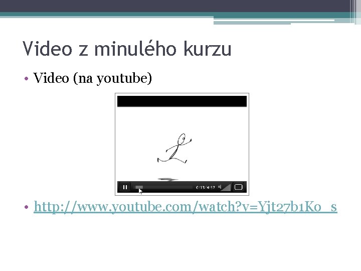 Video z minulého kurzu • Video (na youtube) • http: //www. youtube. com/watch? v=Yjt