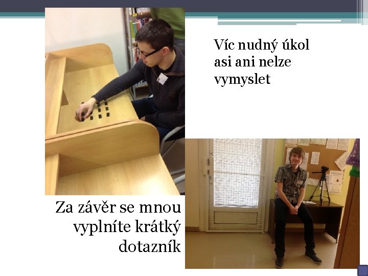 Víc nudný úkol asi ani nelze vymyslet Za závěr se mnou vyplníte krátký dotazník