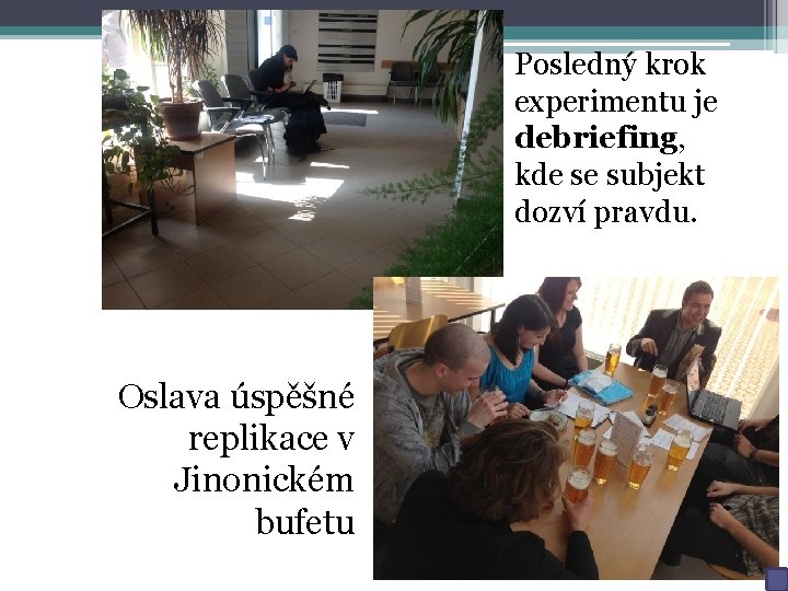 Posledný krok experimentu je debriefing, kde se subjekt dozví pravdu. Oslava úspěšné replikace v