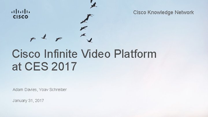Cisco Knowledge Network Cisco Infinite Video Platform at CES 2017 Adam Davies, Yoav Schreiber