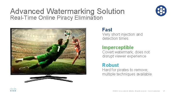 Advanced Watermarking Solution Real-Time Online Piracy Elimination Fast Very short injection and detection times