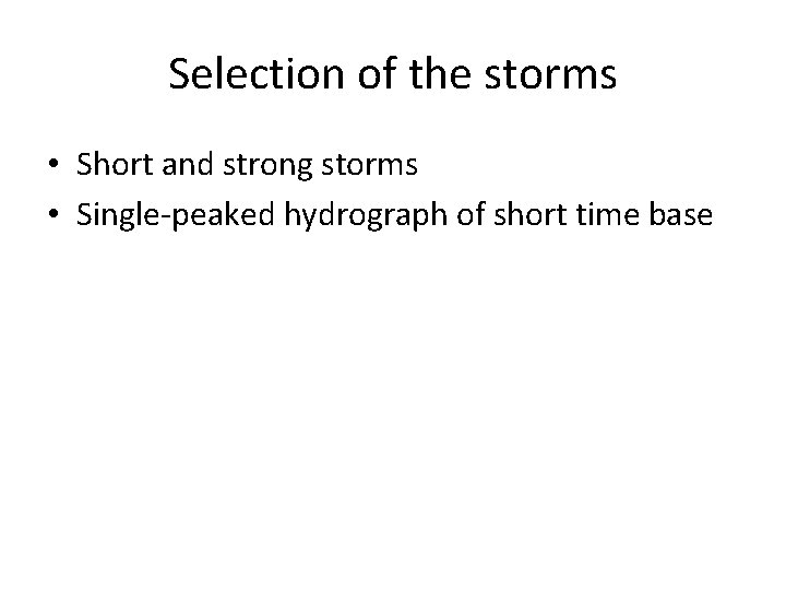 Selection of the storms • Short and strong storms • Single-peaked hydrograph of short