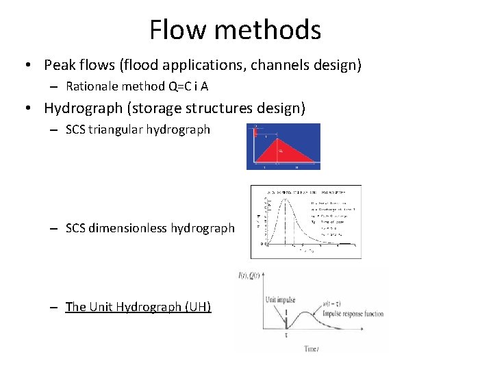 Flow methods • Peak flows (flood applications, channels design) – Rationale method Q=C i
