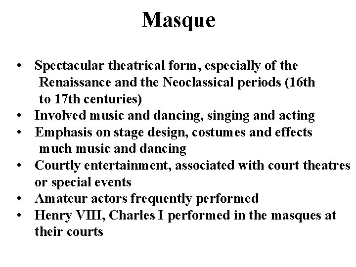 Masque • Spectacular theatrical form, especially of the Renaissance and the Neoclassical periods (16