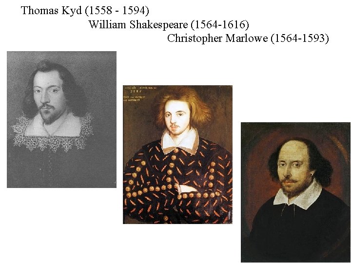 Thomas Kyd (1558 - 1594) William Shakespeare (1564 -1616) Christopher Marlowe (1564 -1593) 