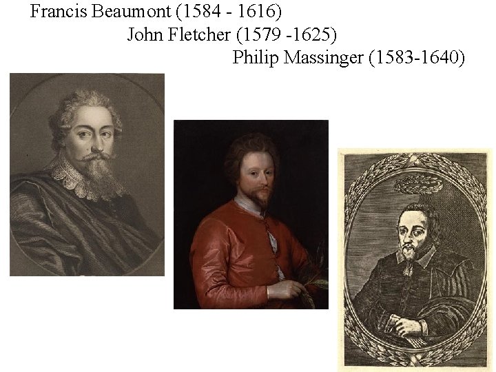 Francis Beaumont (1584 - 1616) John Fletcher (1579 -1625) Philip Massinger (1583 -1640) 