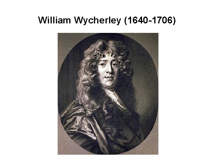 William Wycherley (1640 -1706) 