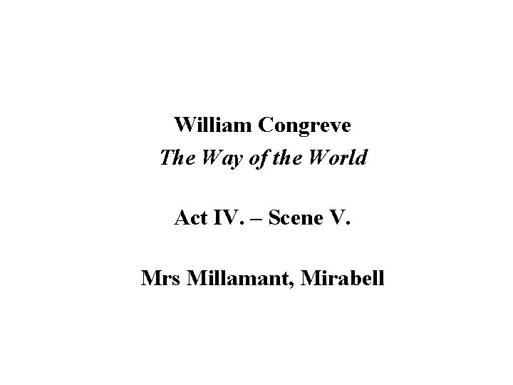 William Congreve The Way of the World Act IV. – Scene V. Mrs Millamant,