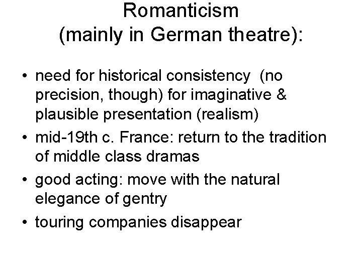 Romanticism (mainly in German theatre): • need for historical consistency (no precision, though) for