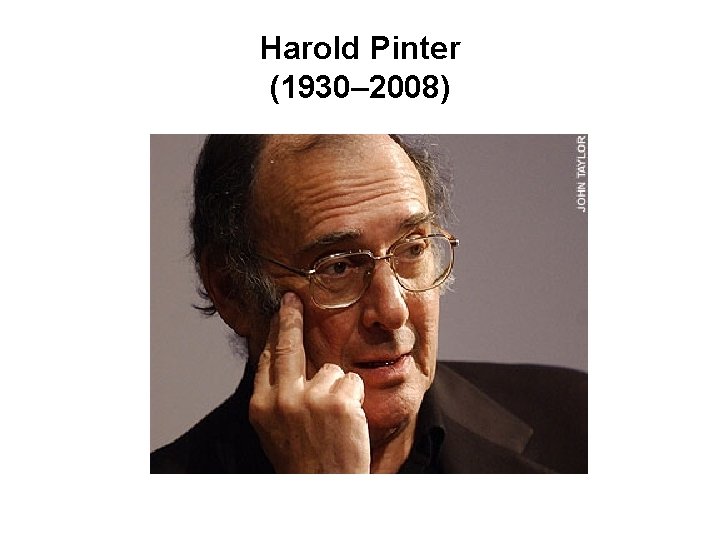 Harold Pinter (1930– 2008) 