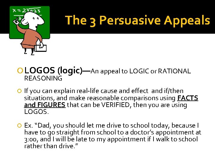 The 3 Persuasive Appeals LOGOS (logic)—An appeal to LOGIC or RATIONAL REASONING If you