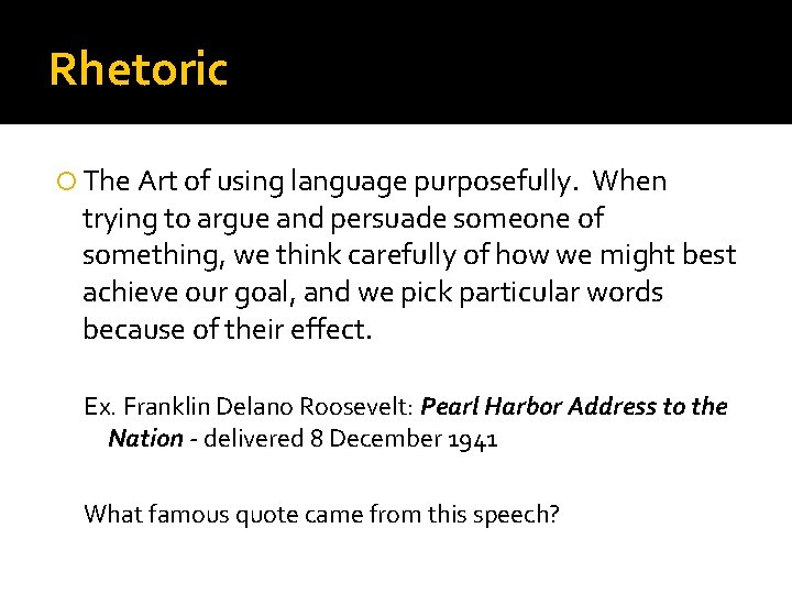 Rhetoric The Art of using language purposefully. When trying to argue and persuade someone