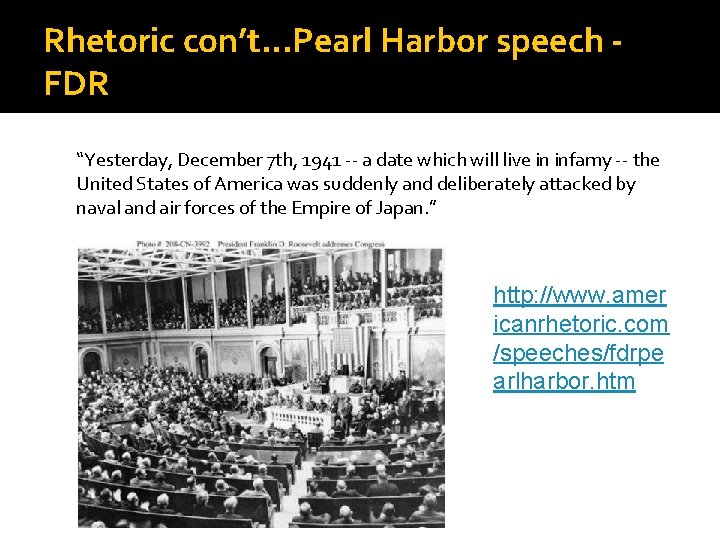 Rhetoric con’t…Pearl Harbor speech FDR “Yesterday, December 7 th, 1941 -- a date which