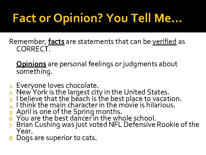 Fact or Opinion? You Tell Me… Remember, facts are statements that can be verified