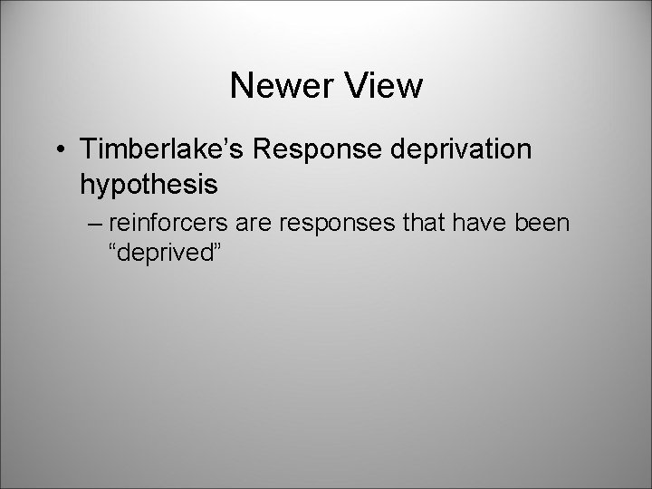 Newer View • Timberlake’s Response deprivation hypothesis – reinforcers are responses that have been